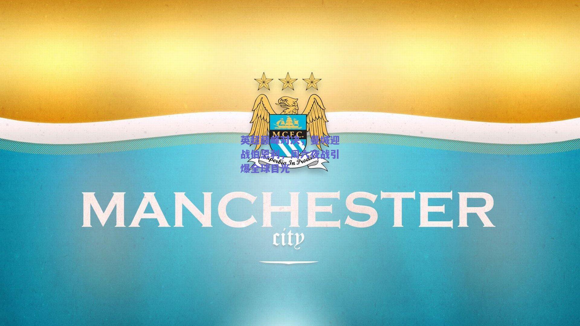 英超巅峰对决,曼城迎战伯恩利,周六夜战引爆全球目光