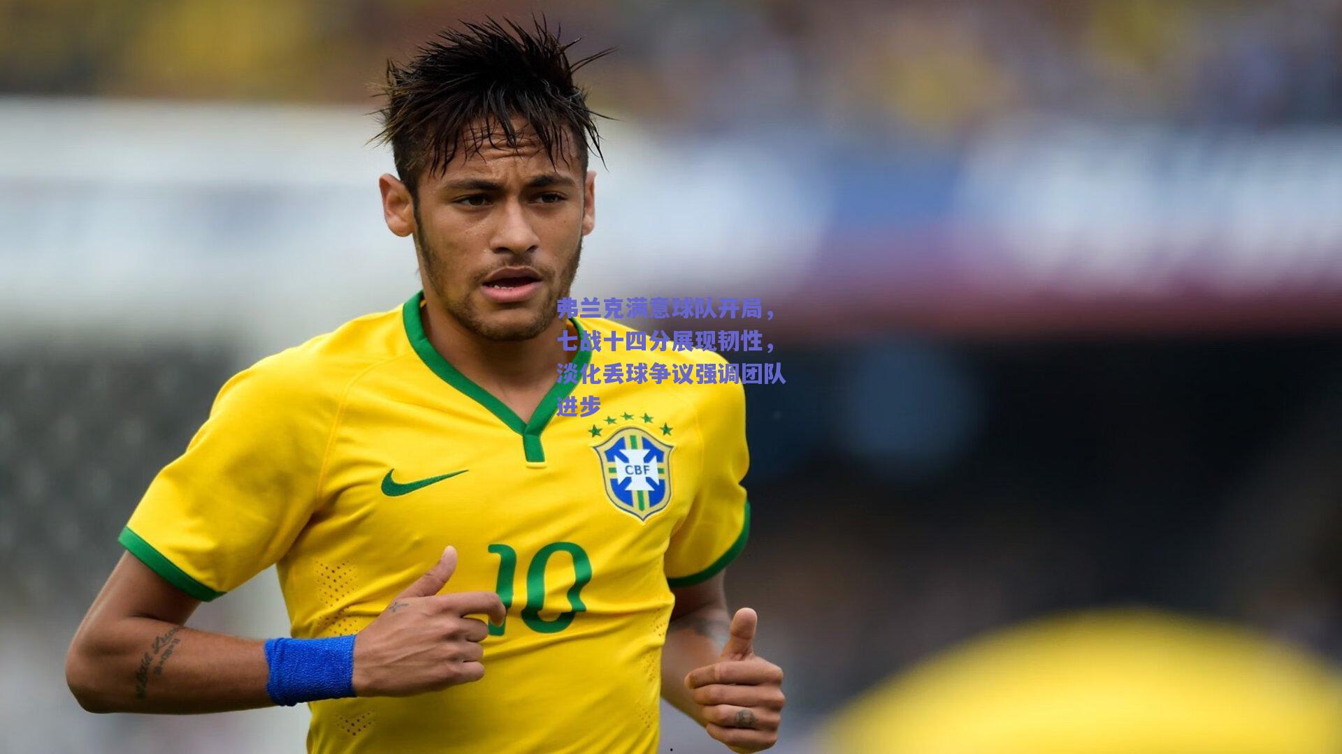 弗兰克满意球队开局，七战十四分展现韧性，淡化丢球争议强调团队进步