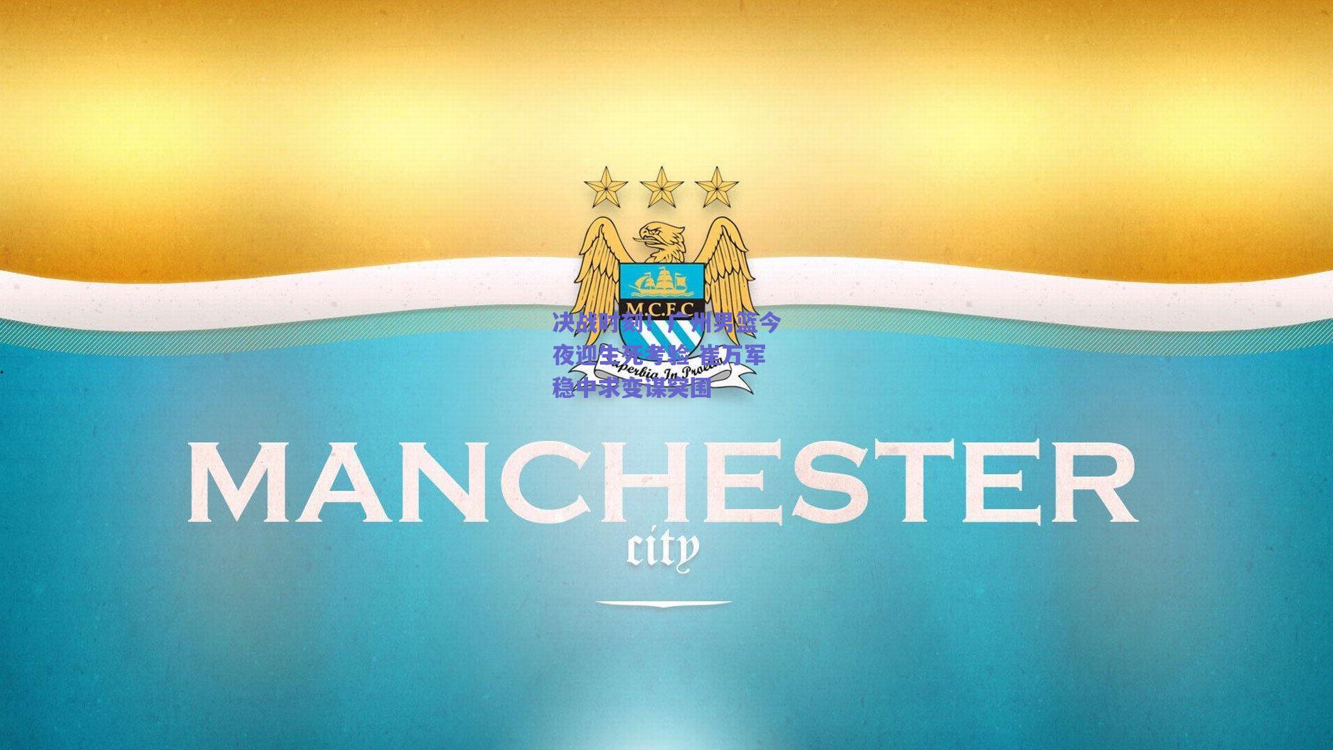 决战时刻！广州男篮今夜迎生死考验 崔万军稳中求变谋突围